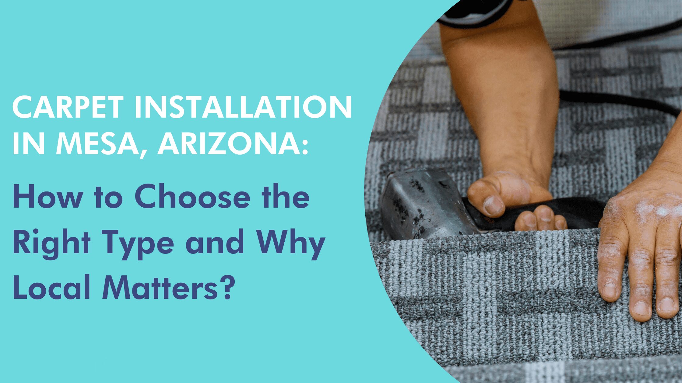 Carpet Installation in Mesa, Arizona: How to Choose the Right Type and Why Local Matters