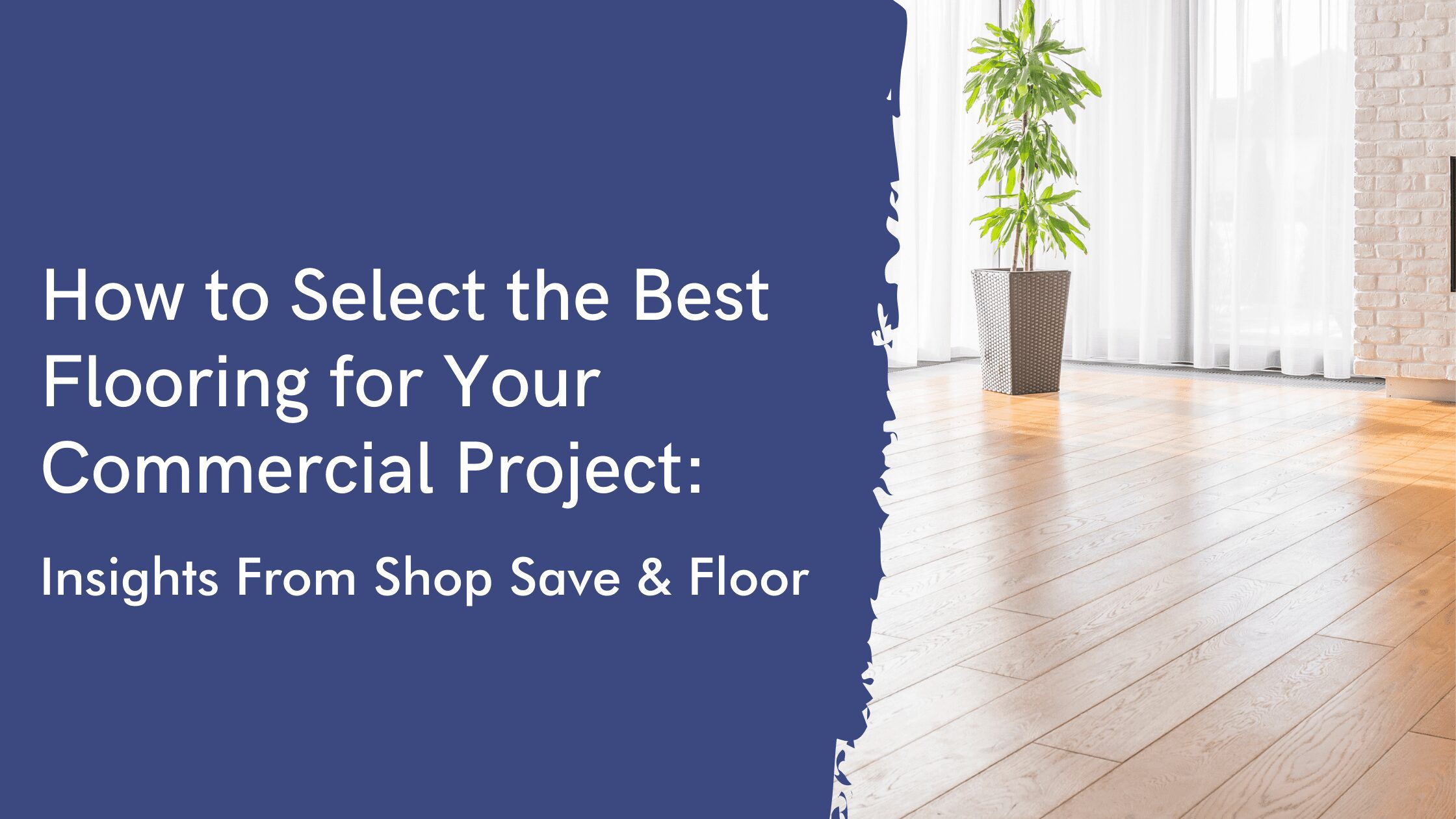 How to Select the Best Flooring for Your Commercial Project: Insights From Shop Save & Floor
